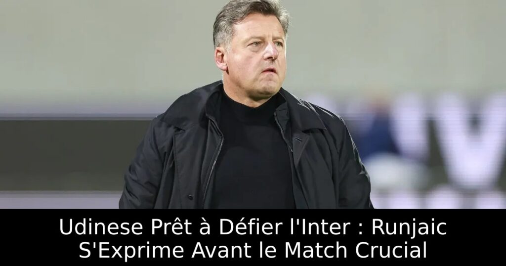 Udinese Prêt à Défier l&rsquo;Inter : Runjaic S&rsquo;Exprime Avant le Match Crucial