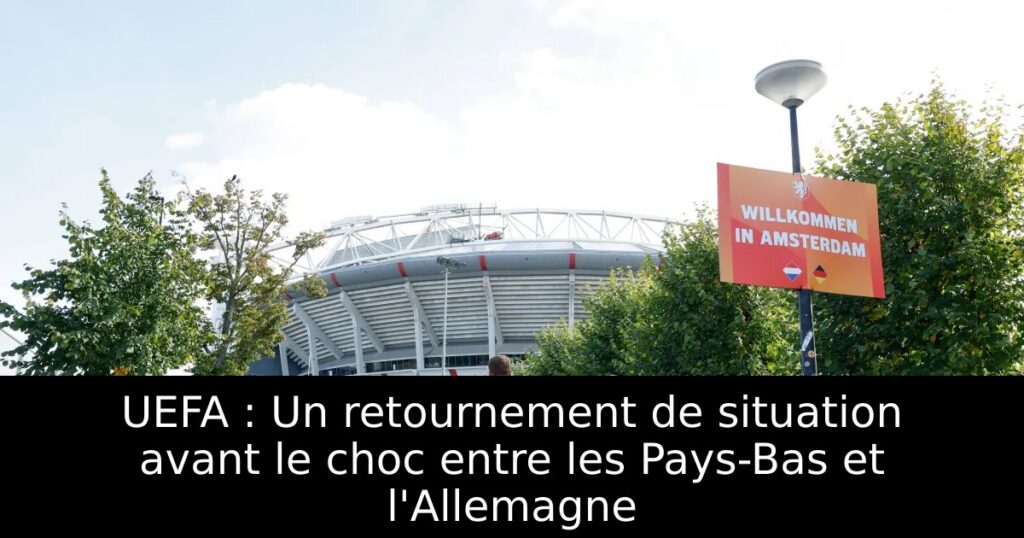 UEFA : Un retournement de situation avant le choc entre les Pays-Bas et l&rsquo;Allemagne