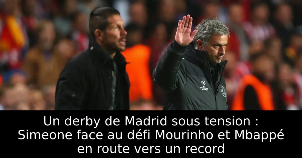Un derby de Madrid sous tension : Simeone face au défi Mourinho et Mbappé en route vers un record