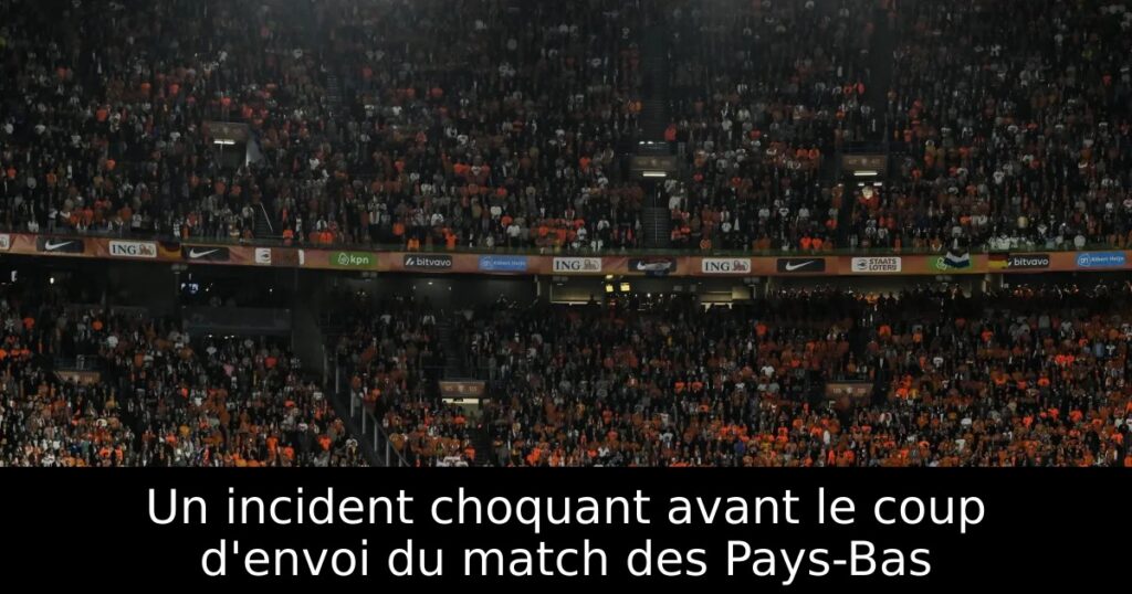 Un incident choquant avant le coup d&rsquo;envoi du match des Pays-Bas