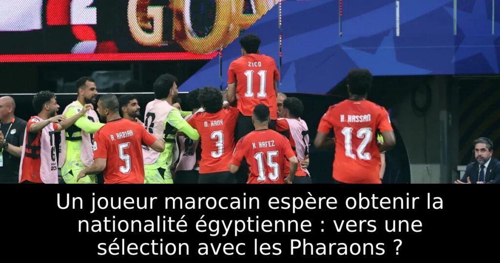 Un joueur marocain espère obtenir la nationalité égyptienne : vers une sélection avec les Pharaons ?