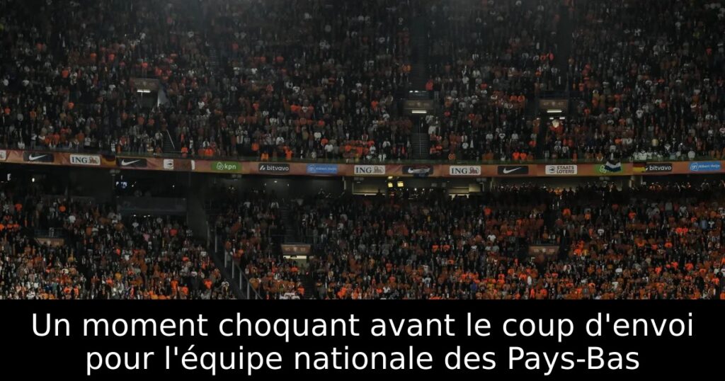 Un moment choquant avant le coup d&rsquo;envoi pour l&rsquo;équipe nationale des Pays-Bas