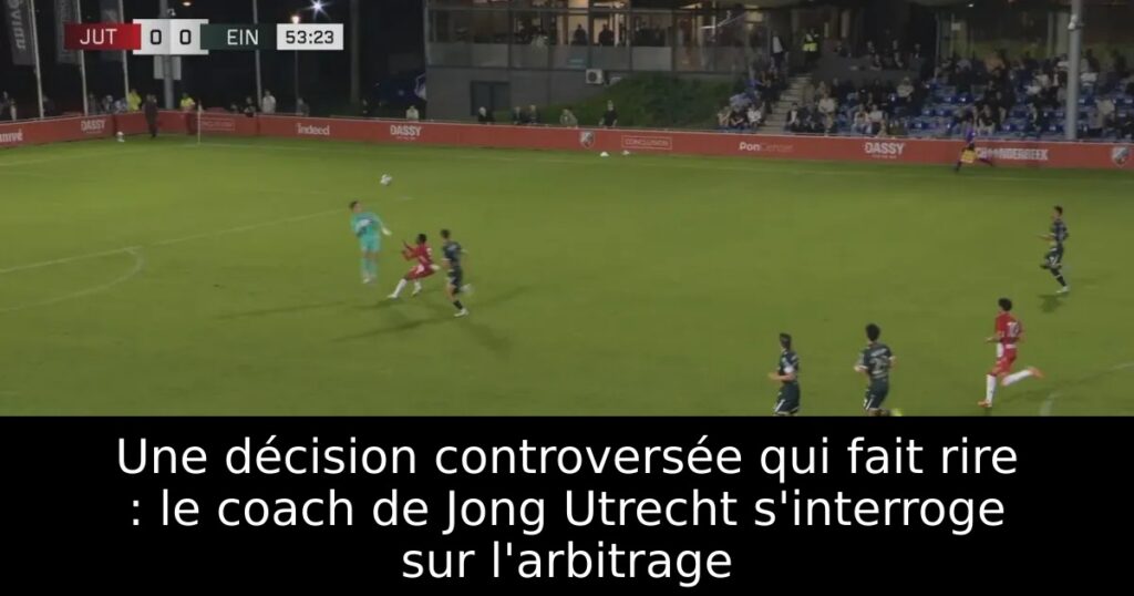 Une décision controversée qui fait rire : le coach de Jong Utrecht s&rsquo;interroge sur l&rsquo;arbitrage