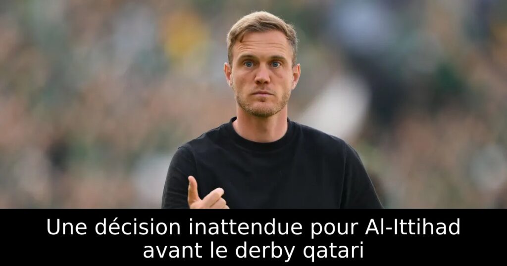 Une décision inattendue pour Al-Ittihad avant le derby qatari