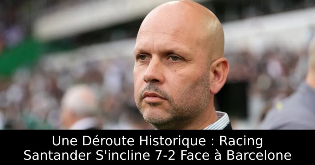 Une Déroute Historique : Racing Santander S&rsquo;incline 7-2 Face à Barcelone