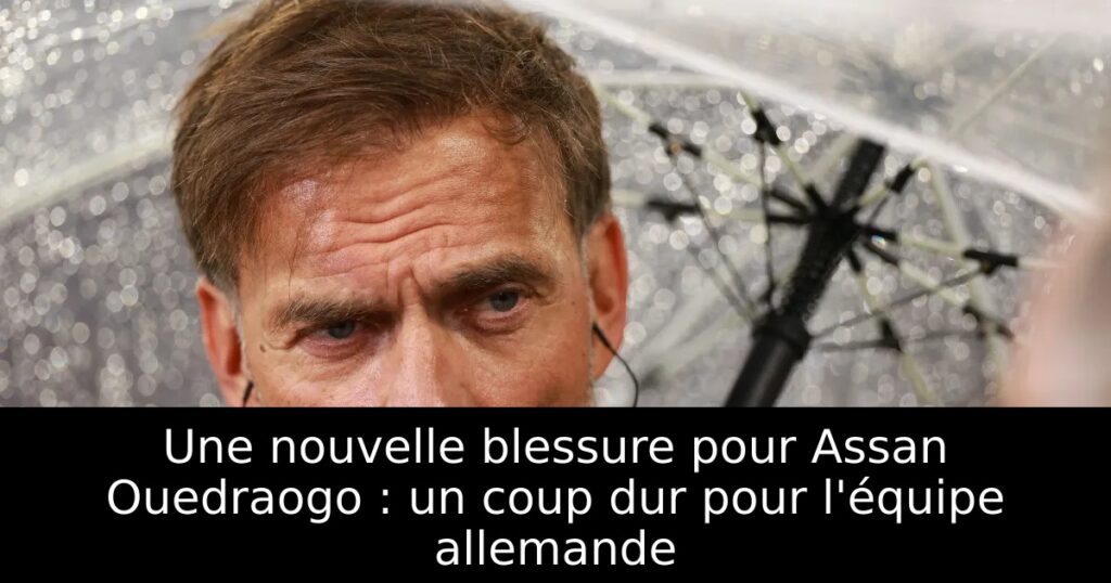 Une nouvelle blessure pour Assan Ouedraogo : un coup dur pour l&rsquo;équipe allemande