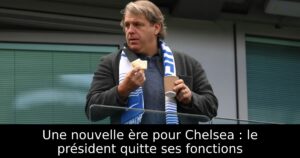 Une nouvelle ère pour Chelsea : le président quitte ses fonctions