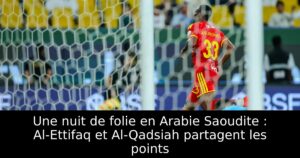 Une nuit de folie en Arabie Saoudite : Al-Ettifaq et Al-Qadsiah partagent les points