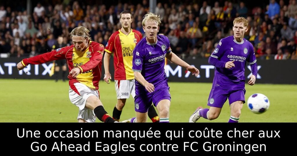 Une occasion manquée qui coûte cher aux Go Ahead Eagles contre FC Groningen