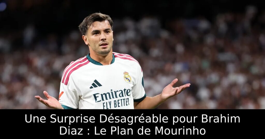 Une Surprise Désagréable pour Brahim Diaz : Le Plan de Mourinho