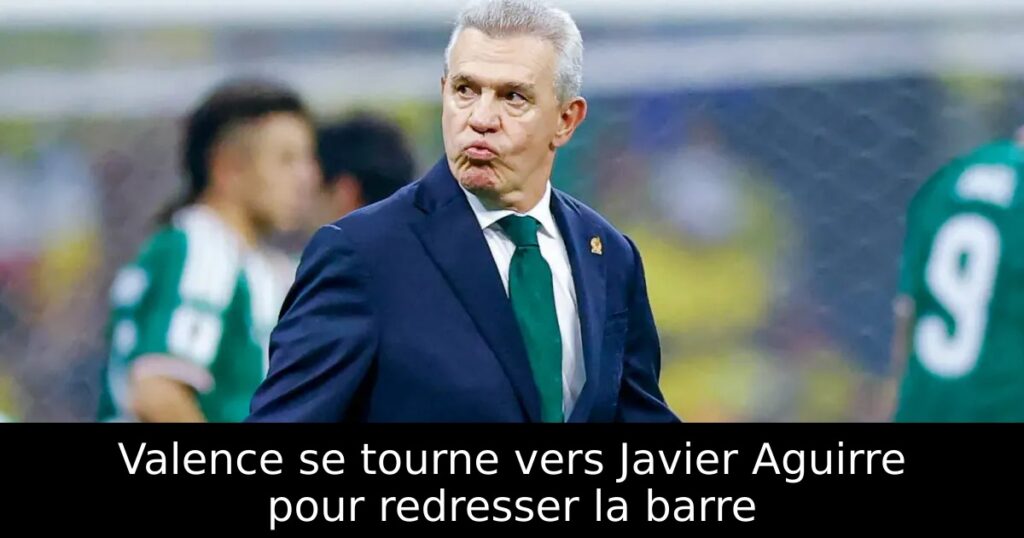 Valence se tourne vers Javier Aguirre pour redresser la barre