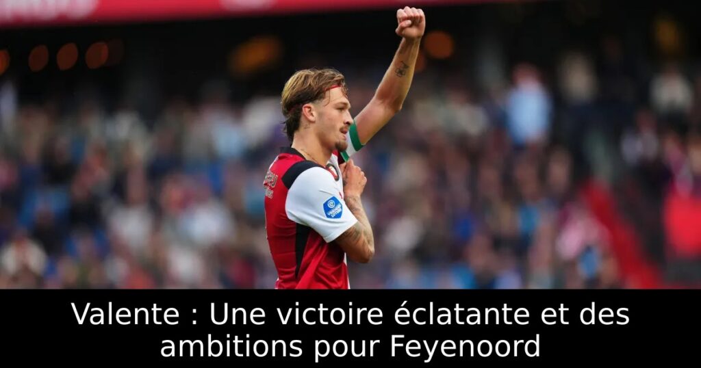 Valente : Une victoire éclatante et des ambitions pour Feyenoord