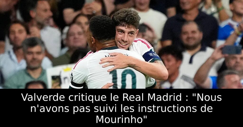 Valverde critique le Real Madrid : « Nous n&rsquo;avons pas suivi les instructions de Mourinho »