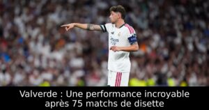 Valverde : Une performance incroyable après 75 matchs de disette