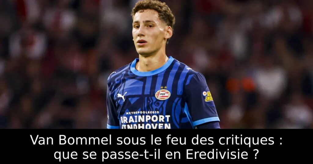 Van Bommel sous le feu des critiques : que se passe-t-il en Eredivisie ?
