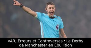 VAR, Erreurs et Controverses : Le Derby de Manchester en Ébullition