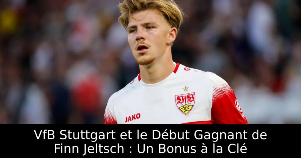 VfB Stuttgart et le Début Gagnant de Finn Jeltsch : Un Bonus à la Clé