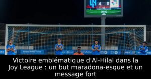 Victoire emblématique d&rsquo;Al-Hilal dans la Joy League : un but maradona-esque et un message fort