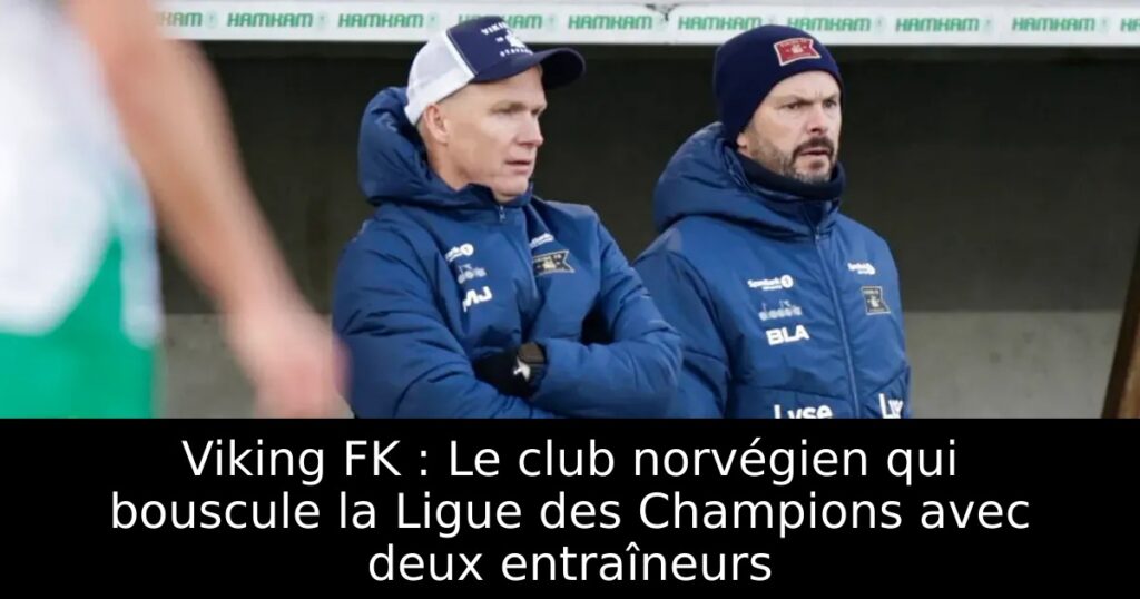 Viking FK : Le club norvégien qui bouscule la Ligue des Champions avec deux entraîneurs