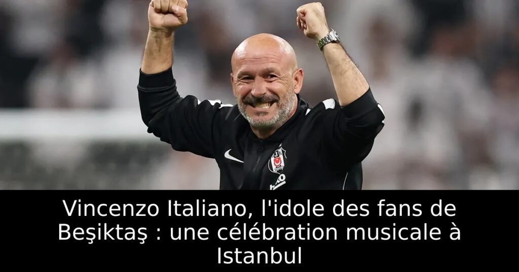Vincenzo Italiano, l&rsquo;idole des fans de Beşiktaş : une célébration musicale à Istanbul