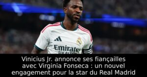 Vinicius Jr. annonce ses fiançailles avec Virginia Fonseca : un nouvel engagement pour la star du Real Madrid