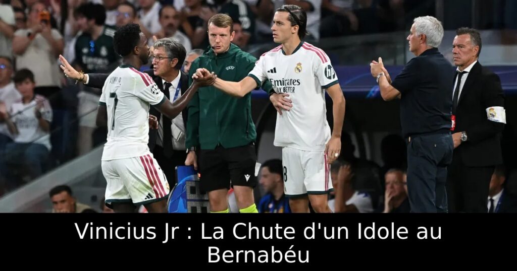 Vinicius Jr : La Chute d&rsquo;un Idole au Bernabéu