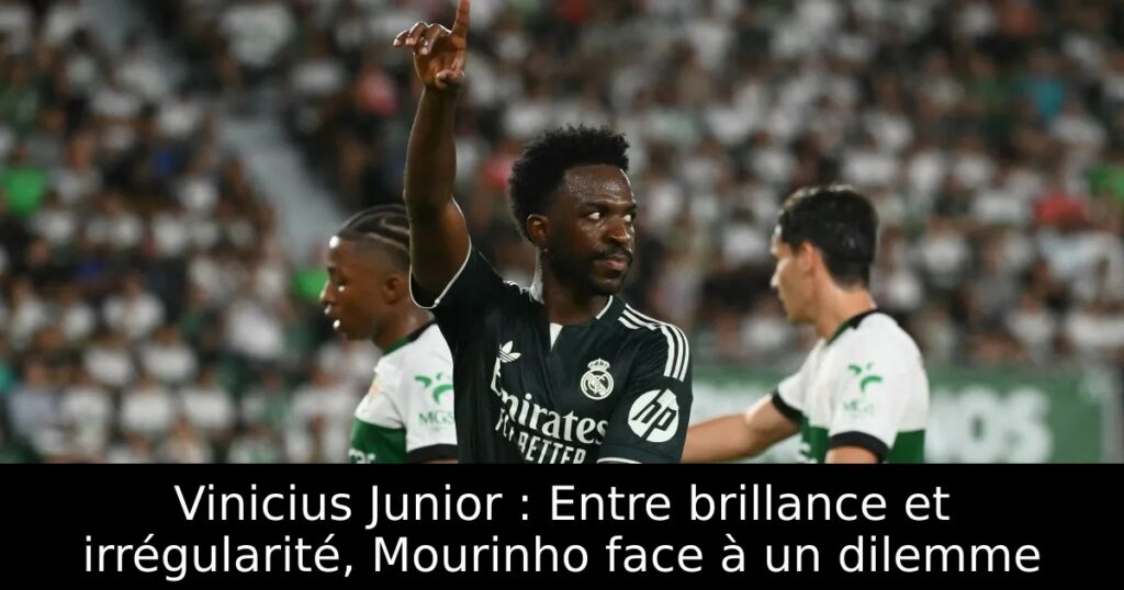 Vinicius Junior : Entre brillance et irrégularité, Mourinho face à un dilemme