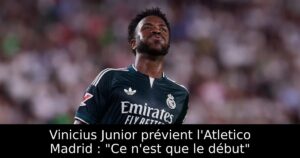 Vinicius Junior prévient l&rsquo;Atletico Madrid : « Ce n&rsquo;est que le début »
