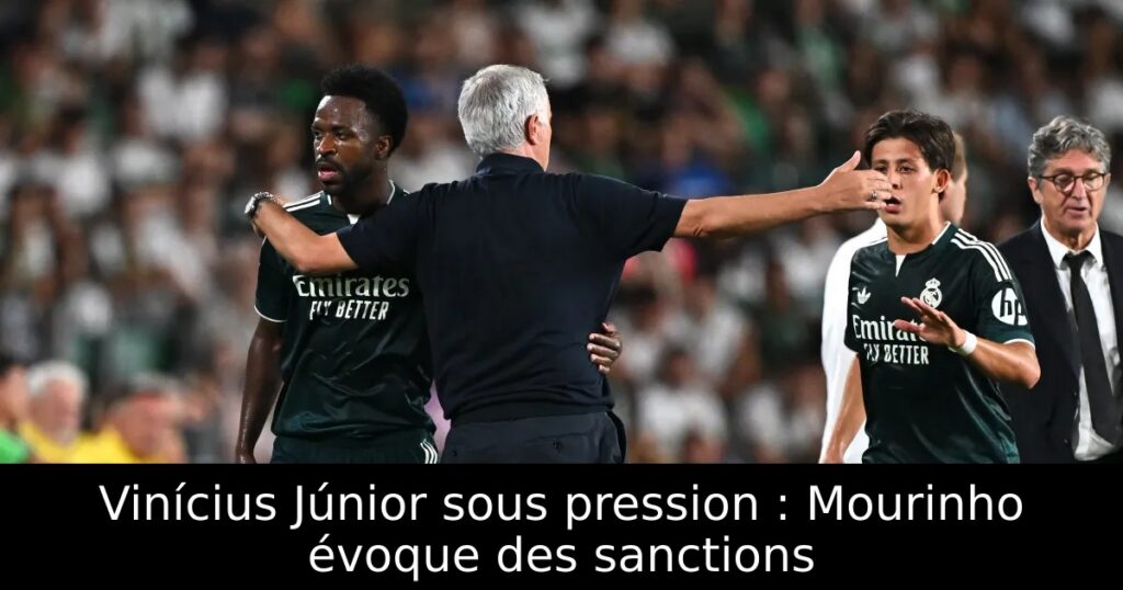 Vinícius Júnior sous pression : Mourinho évoque des sanctions