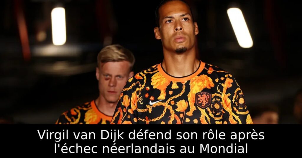 Virgil van Dijk défend son rôle après l&rsquo;échec néerlandais au Mondial
