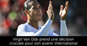 Virgil Van Dijk prend une décision cruciale pour son avenir international