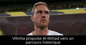 Vitinha propulse Al-Ittihad vers un parcours historique