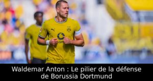 Waldemar Anton : Le pilier de la défense de Borussia Dortmund
