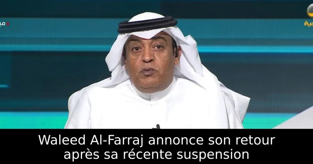 Waleed Al-Farraj annonce son retour après sa récente suspension