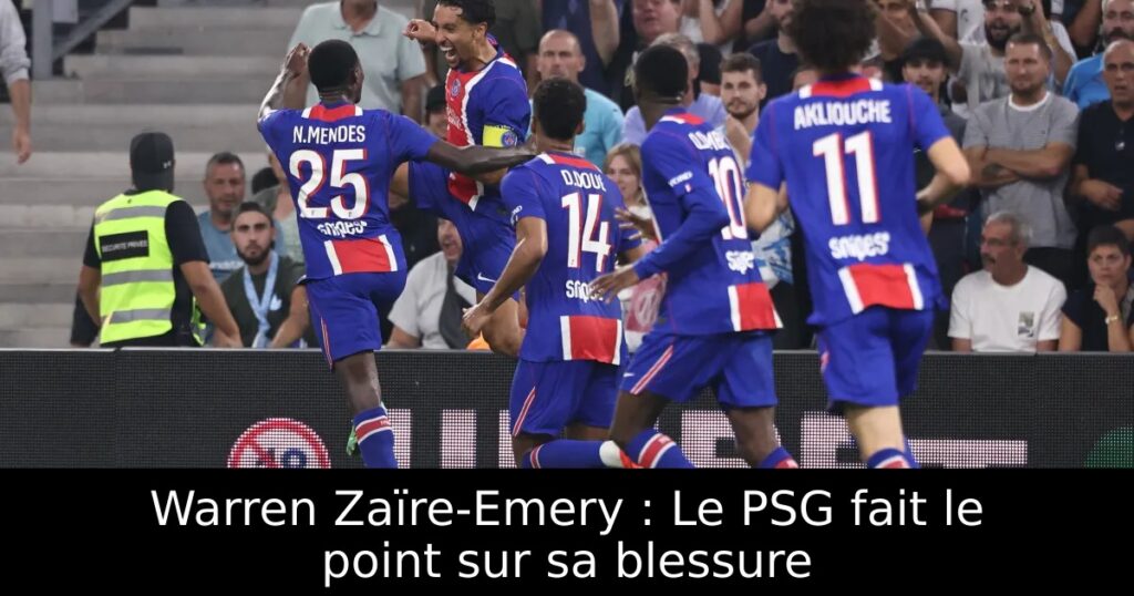 Warren Zaïre-Emery : Le PSG fait le point sur sa blessure