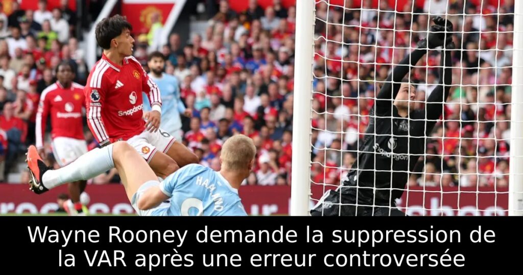 Wayne Rooney demande la suppression de la VAR après une erreur controversée