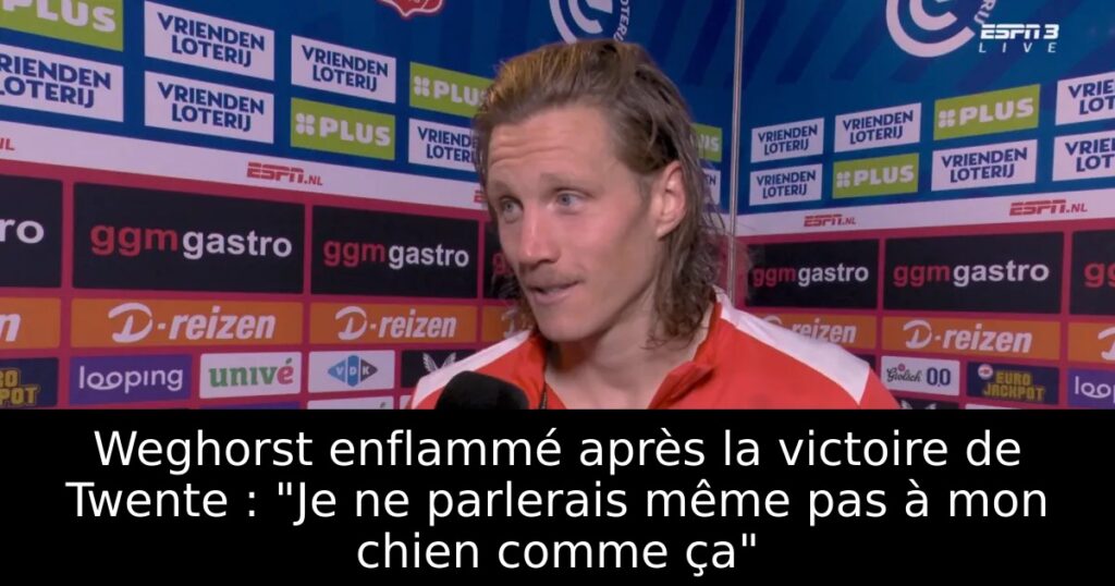 Weghorst enflammé après la victoire de Twente : « Je ne parlerais même pas à mon chien comme ça »