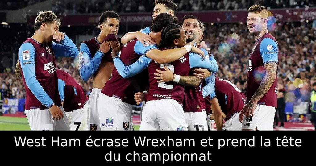 West Ham écrase Wrexham et prend la tête du championnat