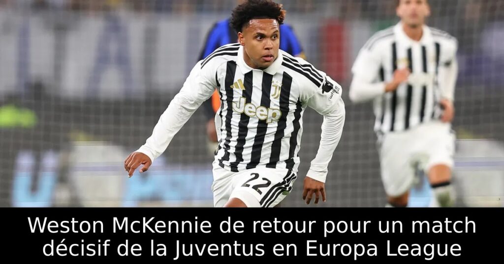 Weston McKennie de retour pour un match décisif de la Juventus en Europa League