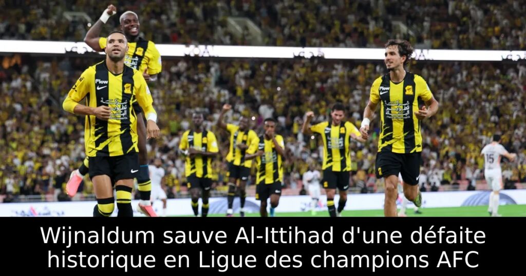 Wijnaldum sauve Al-Ittihad d&rsquo;une défaite historique en Ligue des champions AFC
