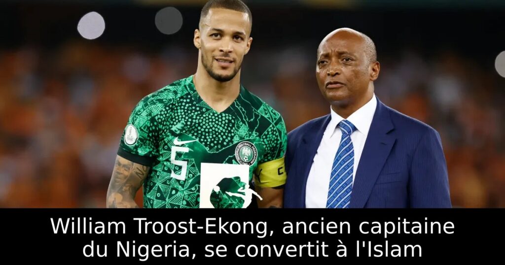 William Troost-Ekong, ancien capitaine du Nigeria, se convertit à l&rsquo;Islam