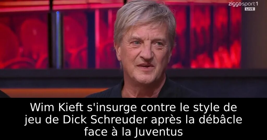 Wim Kieft s&rsquo;insurge contre le style de jeu de Dick Schreuder après la débâcle face à la Juventus