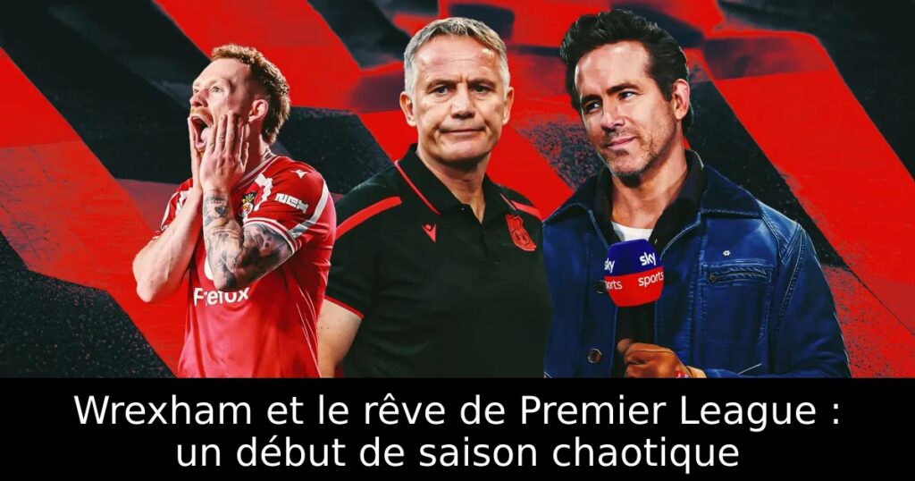 Wrexham et le rêve de Premier League : un début de saison chaotique