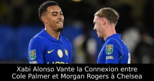 Xabi Alonso Vante la Connexion entre Cole Palmer et Morgan Rogers à Chelsea