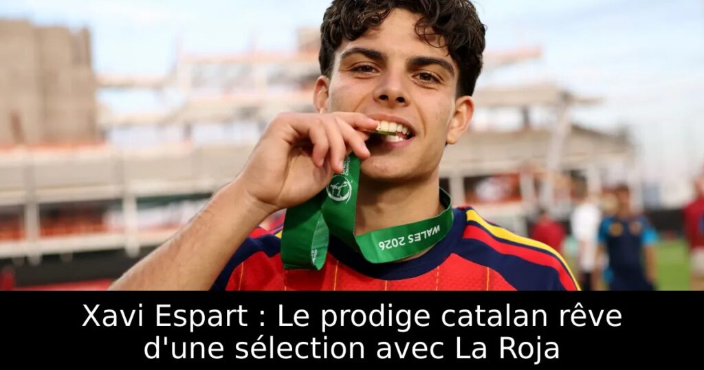 Xavi Espart : Le prodige catalan rêve d&rsquo;une sélection avec La Roja