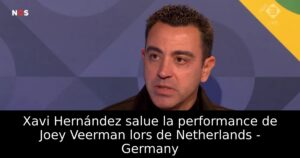 Xavi Hernández salue la performance de Joey Veerman lors de Netherlands – Germany