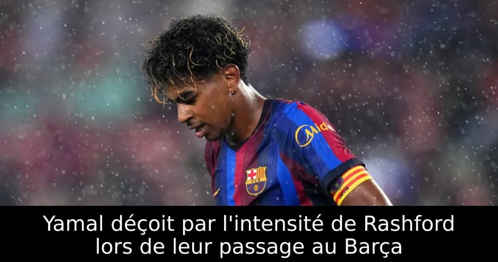 Yamal déçoit par l&rsquo;intensité de Rashford lors de leur passage au Barça