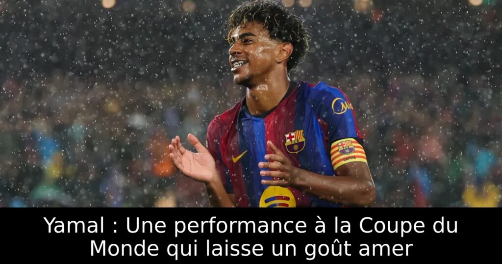 Yamal : Une performance à la Coupe du Monde qui laisse un goût amer