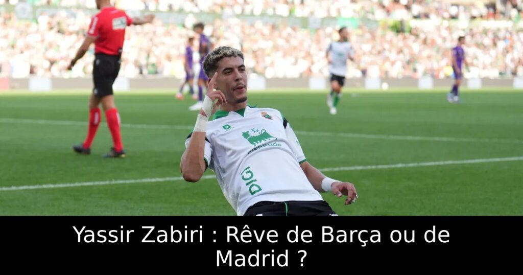 Yassir Zabiri : Rêve de Barça ou de Madrid ?