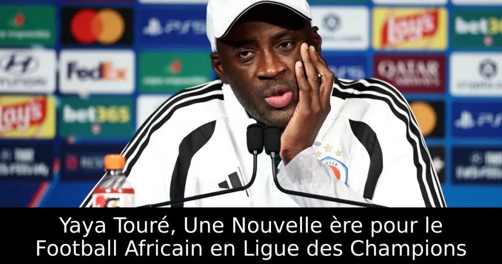 Yaya Touré, Une Nouvelle ère pour le Football Africain en Ligue des Champions